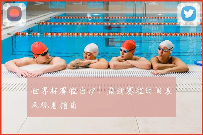 世界杯赛程出炉！最新赛程时间表及观看指南