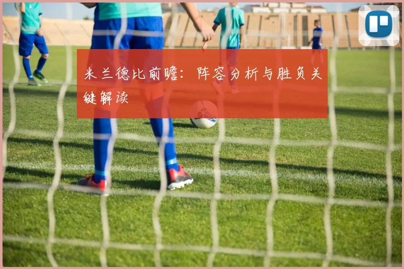 米兰德比前瞻：阵容分析与胜负关键解读