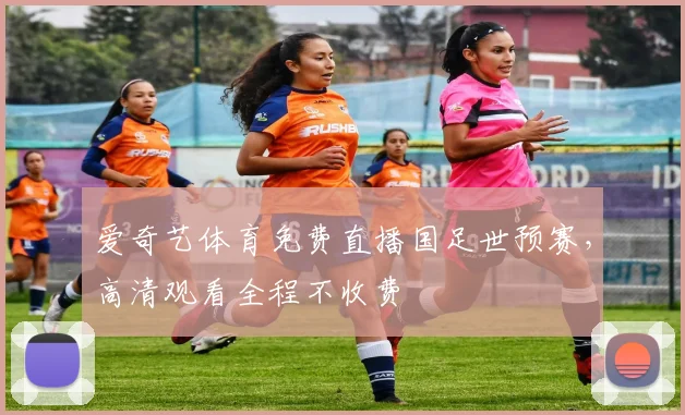 爱奇艺体育免费直播国足世预赛,高清观看全程不收费