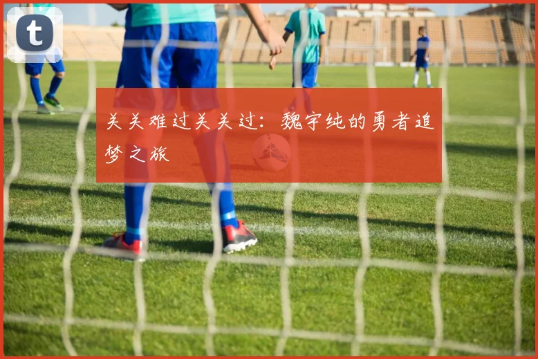 关关难过关关过：魏宇纯的勇者追梦之旅