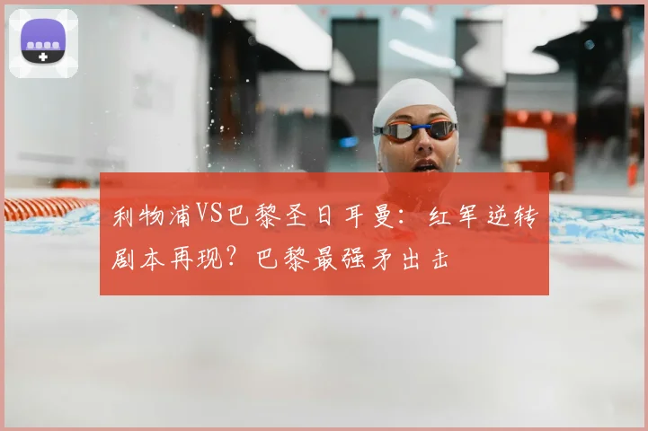 利物浦VS巴黎圣日耳曼:红军逆转剧本再现?巴黎最强矛出击