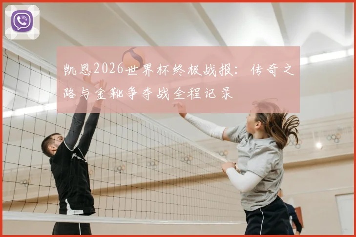 凯恩2026世界杯终极战报：传奇之路与金靴争夺战全程记录